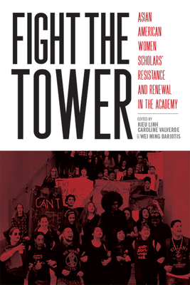 Fight the Tower: Asian American Women Scholars' Resistance and Renewal in the Academy - Valverde, Kieu Linh Caroline (Contributions by), and Dariotis, Wei Ming (Contributions by), and Hune, Shirley (Contributions by)