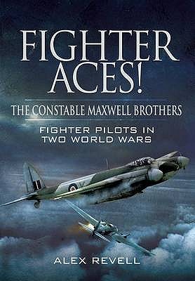 Fighter Aces! The Constable Maxwell Brothers: Fighter Pilots in Two World Wars - Revell, Alex