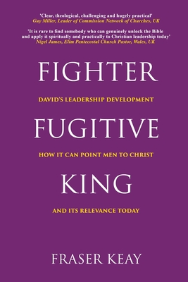 Fighter, Fugitive, King: David's Leadership Development, How it Can Point Men to Christ, and its Relevance Today - Keay, Fraser