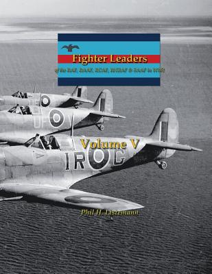 Fighter Leaders: of the RAF, RAAF, RCAF, RNZAF & SAAF in WW2 - Listemann, Phil H