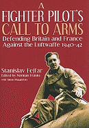 Fighter Pilot's Call to Arms: Defending Britain and France Against the Luftwaffe, 1940-1942