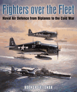 Fighters Over the Fleet: Naval Air Defence from Biplanes to the Cold War