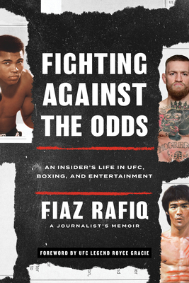 Fighting Against the Odds: An Insider's Life in Ufc, Boxing, and Entertainment - Rafiq, Fiaz, and Gracie, Royce (Foreword by)