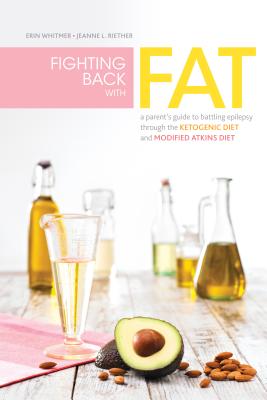 Fighting Back with Fat: A Guide to Battling Epilepsy Through the Ketogenic Diet and Modified Atkins Diet - Whitmer, Erin, and Riether, Jeanne L