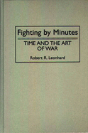 Fighting by Minutes: Time and the Art of War - Leonhard, Robert