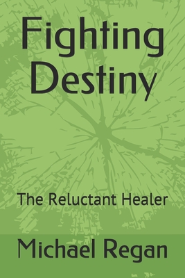 Fighting Destiny: The Reluctant Healer - Regan, Michael