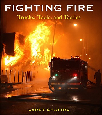 Fighting Fire: Trucks, Tools, and Tactics - Shapiro, Larry