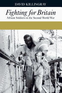 Fighting for Britain Fighting for Britain: African Soldiers in the Second World War African Soldiers in the Second World War