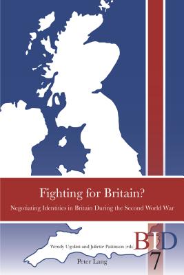 Fighting for Britain?: Negotiating Identities in Britain During the Second World War - Finlay, Richard J. (Series edited by), and Ward, Paul (Series edited by), and Ugolini, Wendy (Editor)