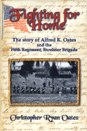 Fighting for Home: The Story of Alfred K. Oates and the Fifth Regiment, Excelsior Brigade