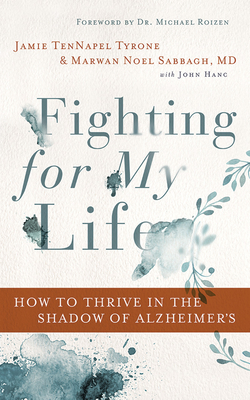 Fighting for My Life: How to Thrive in the Shadow of Alzheimer's - Tyrone, Jamie Tennapel, and Sabbagh, Marwan Noel, Faan, and Roizen, Michael, Dr. (Foreword by)