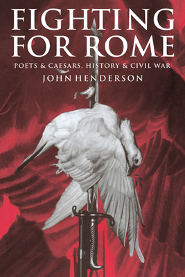 Fighting for Rome: Poets and Caesars, History and Civil War - Henderson, John