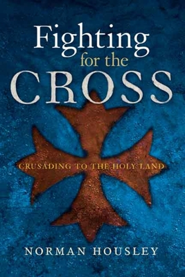 Fighting for the Cross: Crusading to the Holy Land - Housley, Norman