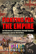 Fighting for the Empire: An Irish Doctor's Adventures Through Imperial Campaigns and Two World Wars