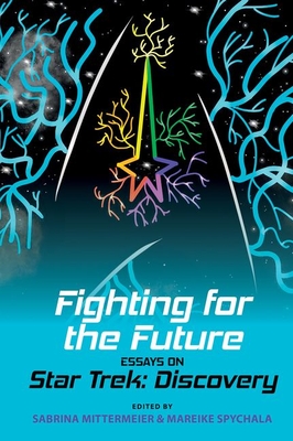 Fighting for the Future: Essays on Star Trek: Discovery - Mittermeier, Sabrina (Editor), and Spychala, Mareike (Editor)