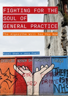 Fighting for the Soul of General Practice: The Algorithm Will See You Now - Shah, Rupal, and Foell, Jens