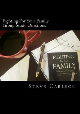 Fighting For Your Family, Group Study Questions: Win the Battle and Take Back What the Enemy Has Stolen - Carlson, Steve