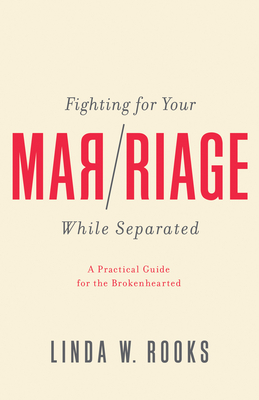 Fighting for Your Marriage While Separated: A Practical Guide for the Brokenhearted - Rooks, Linda W