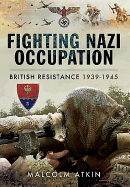 Fighting Nazi Occupation: British Resistance 1939-1945