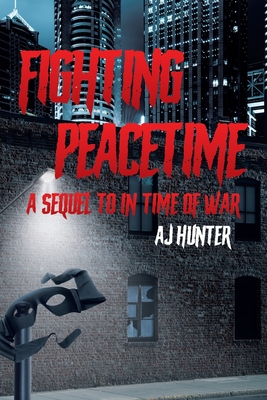 Fighting Peacetime: A Sequel to In Time of War - Hunter, Aj