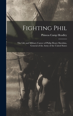 Fighting Phil: The Life and Military Career of Philip Henry Sheridan, General of the Army of the United States - Headley, Phineas Camp