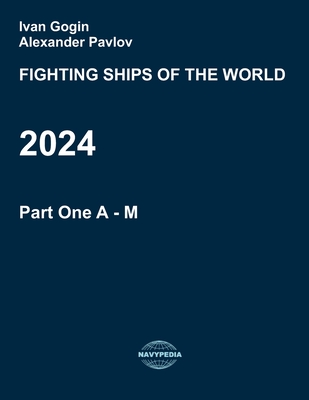 Fighting ships of the world 2024. Part One. A - M. - Pavlov, Alexander, and Gogin, Ivan