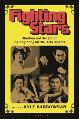 Fighting Stars: Stardom and Reception in Hong Kong Martial Arts Cinema - Barrowman, Kyle (Editor), and Gallagher, Mark (Editor), and Wang, Yiman (Editor)