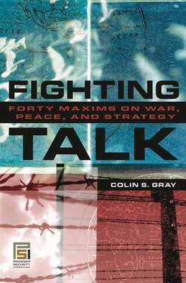 Fighting Talk: Forty Maxims on War, Peace, and Strategy - Gray, Colin