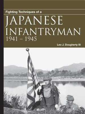 Fighting Techniques of a Japanese Infantryman: 1941-1945 - Daugherty, Leo J., III