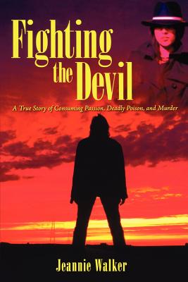 Fighting the Devil: A True Story of Consuming Passion, Deadly Poison, and Murder - Walker, Jeannie