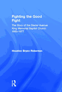 Fighting the Good Fight: The Story of the Dexter Avenue King Memorial Baptist Church, 1865-1977