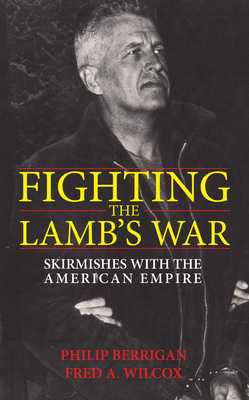 Fighting the Lamb's War - Berrigan, Philip, and Wilcox, Fred A, and York, Tripp (Foreword by)