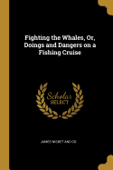 Fighting the Whales, Or, Doings and Dangers on a Fishing Cruise