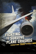 Fighting to Survive Plane Crashes: Terrifying True Stories