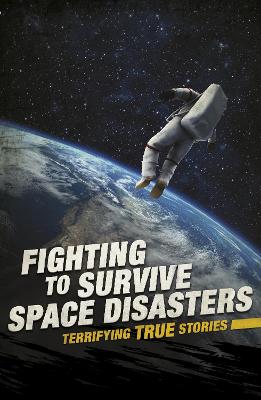 Fighting to Survive Space Disasters: Terrifying True Stories - Raum, Elizabeth