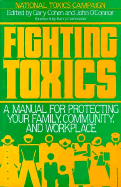 Fighting Toxics: A Manual for Protecting Your Family, Community, and Workplace