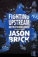 Fighting Upstream: Book Two of The Bushido Chronicles