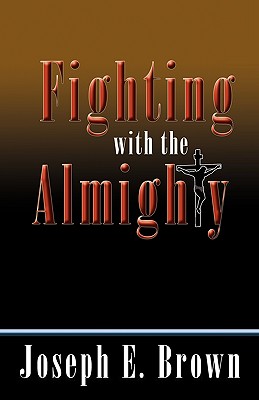 Fighting with the Almighty - Brown, Joseph E