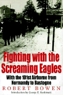 Fighting with the Screaming Eagles: With the 101st Airborne from Normandy to Bastogne