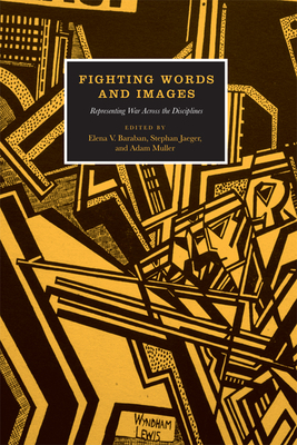 Fighting Words and Images: Representing War Across the Disciplines - Baraban, Elena V (Editor), and Jaeger, Stephan (Editor), and Muller, Adam (Editor)