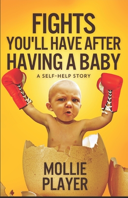 Fights You'll Have After Having A Baby: A Self-Help Story - Player, Mollie