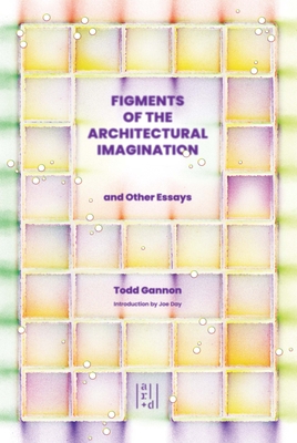 Figments of the Architectural Imagination - Gannon, Todd