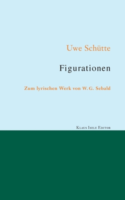 Figurationen: Zum lyrischen Werk von W. G. Sebald - Sch?tte, Uwe