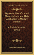 Figurative Uses of Animal Names in Latin and Their Application to Military Devices: A Study in Semantics