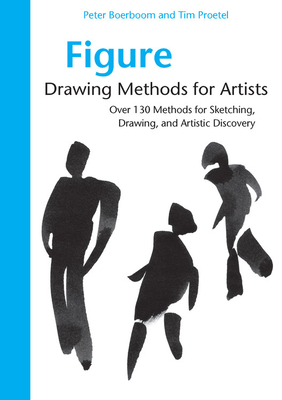 Figure Drawing Methods for Artists: Over 130 Methods for Sketching, Drawing, and Artistic Discovery - Boerboom, Peter, and Proetel, Tim