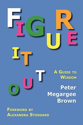 Figure It Out: A Guide to Wisdom - Brown, Peter Megargee, and Stoddard, Alexandra (Foreword by)