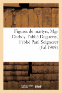 Figures de Martyrs, Mgr Darboy, l'Abb? Deguerry, l'Abb? Paul Seigneret