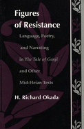 Figures of Resistance: Language, Poetry, and Narrating in the Tale of the Genji and Other Mid-Heian Texts