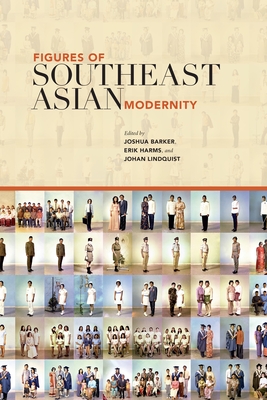 Figures of Southeast Asian Modernity - Barker, Joshua (Editor), and Harms, Erik (Editor), and Lindquist, Johan A (Editor)