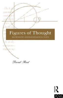 Figures of Thought: Mathematics and Mathematical Texts - Reed, David